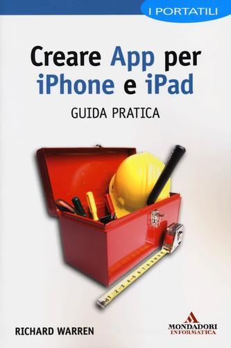 Creare App per iPhone e iPad. Guida pratica di Richard Warren edito da Mondadori Informatica