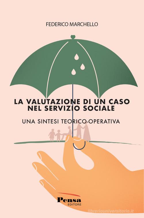 La valutazione di un caso nel servizio sociale. Una sintesi teorico-operativa di Federico Marchello edito da Pensa Editore