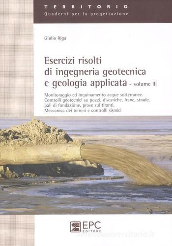 Esercizi risolti di ingegneria geotecnica e geologia applicata vol.3 di Giulio Riga edito da EPC