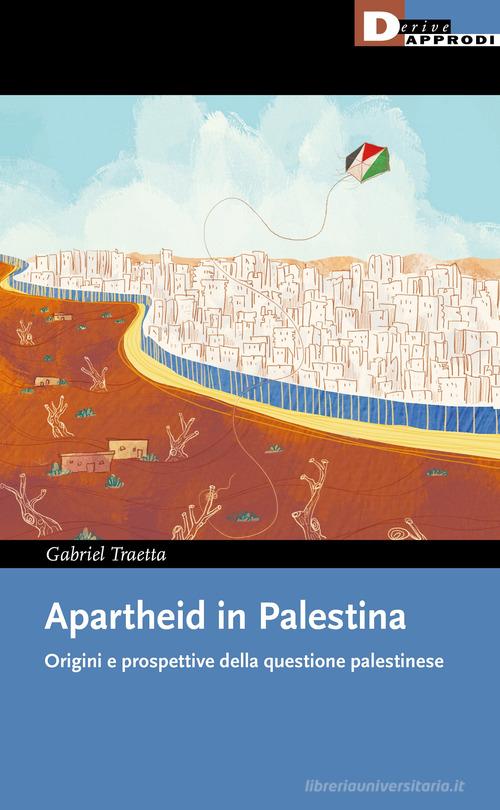 Apartheid in Palestina. Origini e prospettive della questione palestinese di Gabriel Traetta edito da DeriveApprodi