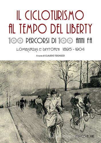 Il cicloturismo al tempo del Liberty. 100 percorsi di 100 anni fa. Lombardia e dintorni 1895-1904 edito da Macchione Editore