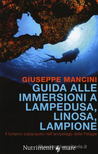 Guida alle immersioni a Lampedusa, Linosa, Lampione. Il turismo subacqueo nell'arcipelago delle Pelagie di Giuseppe Mancini edito da Nutrimenti