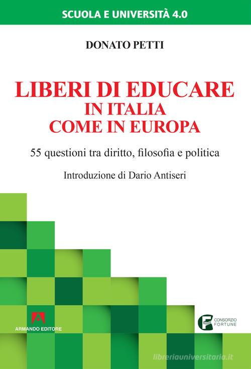 Liberi di educare in Italia come in Europa. 55 questioni tra diritto, filosofia e politica di Donato Petti edito da Armando Editore
