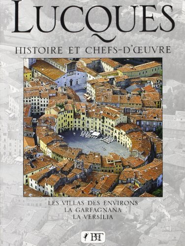 Lucca. Histoire et chefs d'oeuvre di Giuliano Chelazzi edito da Bonechi-Edizioni Il Turismo