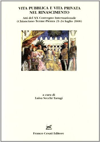 Vita pubblica e vita privata nel Rinascimento. Atti del 20° Convegno internazionale (Chianciano Terme-Pienza, 21-24 luglio 2008) edito da Cesati