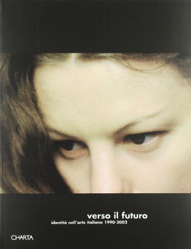 Verso il futuro. Identità nell'arte italiana 1990-2002 edito da Charta