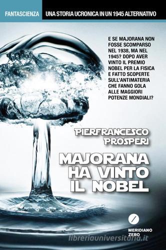 Majorana ha vinto il Nobel di Pierfrancesco Prosperi edito da Meridiano Zero
