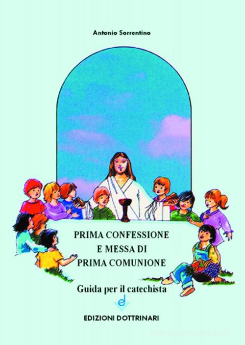Prima confessione e messa di prima comunione. Guida per il catechista di Antonio Sorrentino edito da Dottrinari