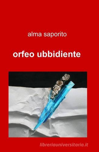Orfeo ubbidiente di Alma Saporito edito da ilmiolibro self publishing