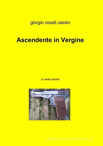 Ascendente in vergine di Giorgio Cesati Cassin edito da Pubblicato dall'Autore