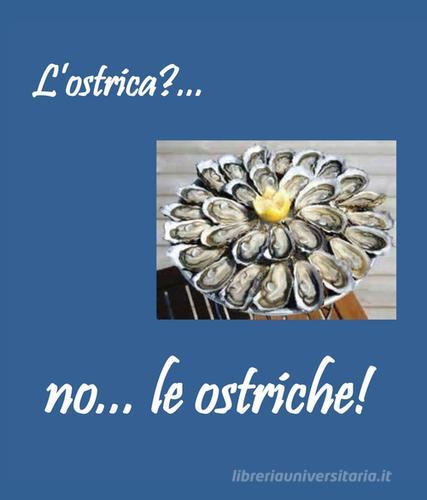 L' ostrica?... no... le ostriche di Paolo Scapuzzi edito da Youcanprint