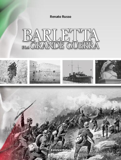Barletta e la grande guerra di Renato Russo edito da Rotas