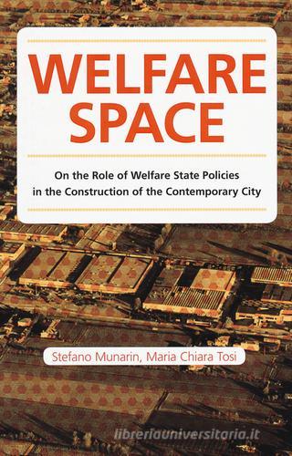 Welfare space. On the role of welfare state policies in the costruction of the contemporary city di Maria Chiara Tosi, Stefano Munarin edito da Listlab