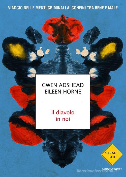 Il diavolo in noi. Viaggio nelle menti criminali ai confini tra bene e male di Gwen Adshead, Eileen Horne edito da Mondadori