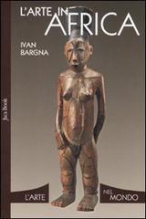 L' arte in Africa di Ivan Bargna edito da Jaca Book