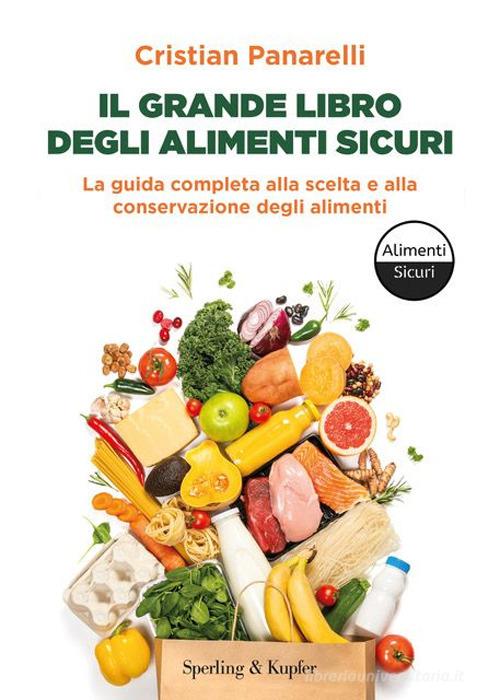 Il grande libro degli alimenti sicuri. La guida completa alla scelta e alla conservazione degli alimenti di Cristian Panarelli edito da Sperling & Kupfer