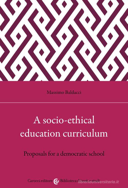 A socio-ethical education curriculum. Proposals for a democratic school di Massimo Baldacci edito da Carocci