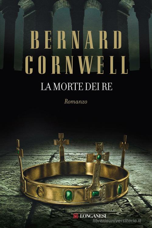 La morte dei re. Le storie dei re sassoni di Bernard Cornwell edito da Longanesi