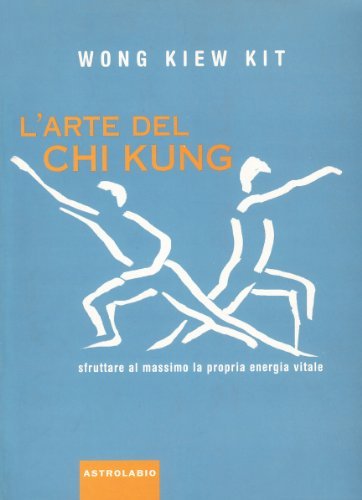 L' arte del Chi Kung. Sfruttare al massimo la propria energia vitale di Kit Wong Kiew edito da Astrolabio Ubaldini