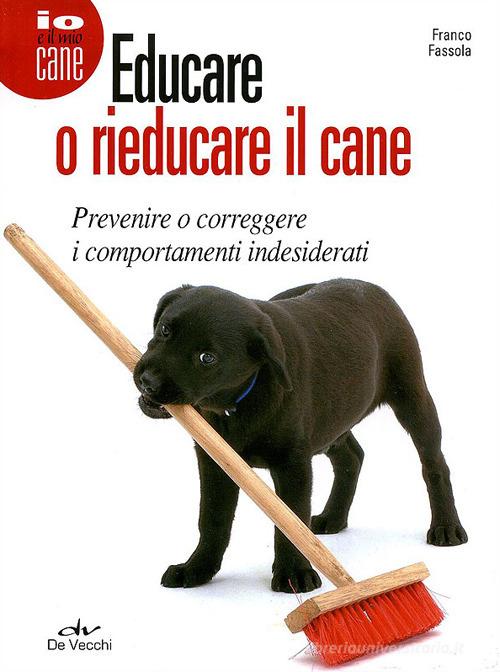 Educare o rieducare il cane. Prevenire o correggere i comportamenti indesiderati di Franco Fassola edito da De Vecchi