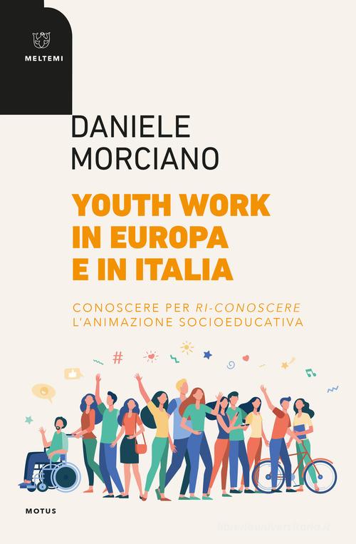 Youth work in Europa e in Italia. Conoscere per ri-conoscere l'animazione socioeducativa di Daniele Morciano edito da Meltemi
