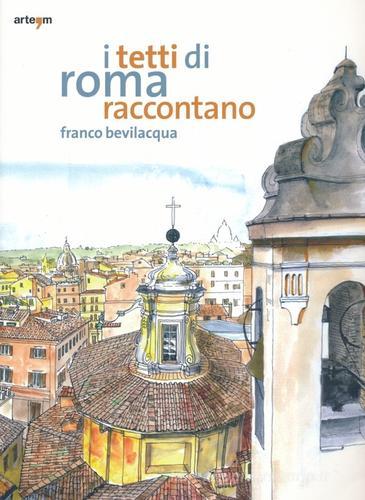 I tetti di Roma raccontano. Ediz. illustrata di Franco Bevilacqua edito da artem
