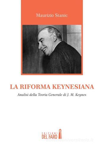 La riforma keynesiana. Analisi della teoria generale di J. M. Keynes di Maurizio Stanic edito da Edizioni del Faro