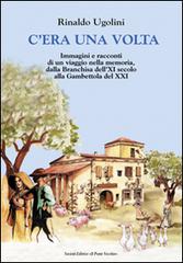 C'era una volta. Immagini e racconti di un viaggio nella memoria, dalla Branchisa dell'XI secolo alla Gambettola del XXI di Rinaldo Ugolini edito da Il Ponte Vecchio