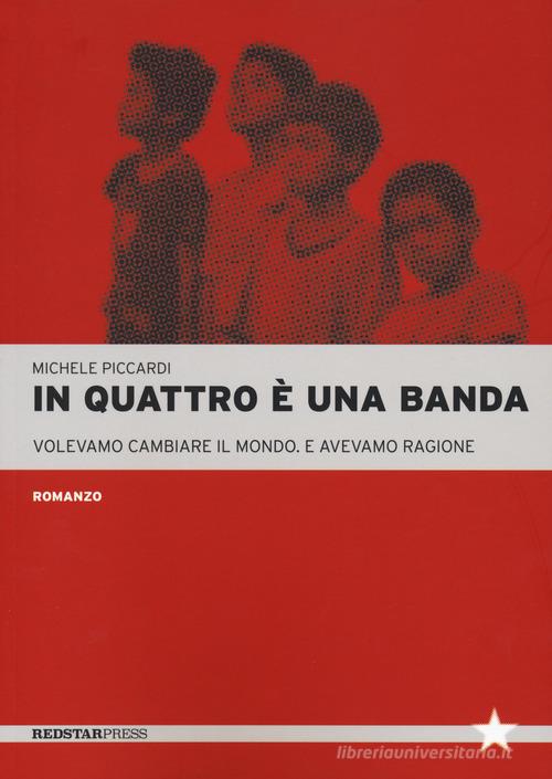 In quattro è una banda. Volevamo cambiare il mondo. E avevamo ragione di Michele Picardi edito da Red Star Press