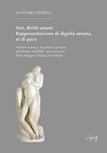 Noi, diritti umani. Rappresentazione di dignità umana, et di pace. Azione scenica in prosa e poesia del diritto nell'800° anniversario della Magna Charta Libertatum di Antonio Papisca edito da CLEUP