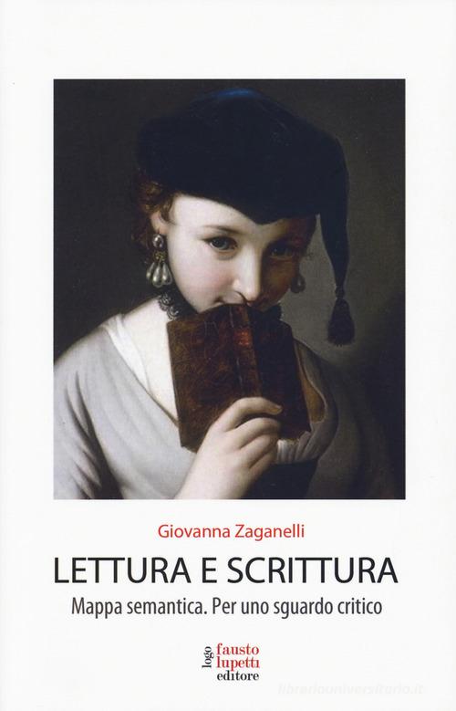 Lettura e scrittura. Mappa semantica. Per uno sguardo critico di Giovanna Zaganelli edito da Fausto Lupetti Editore