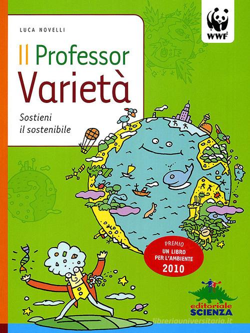 Il professor Varietà. Sostieni il sostenibile. Ediz. illustrata di Luca Novelli edito da Editoriale Scienza