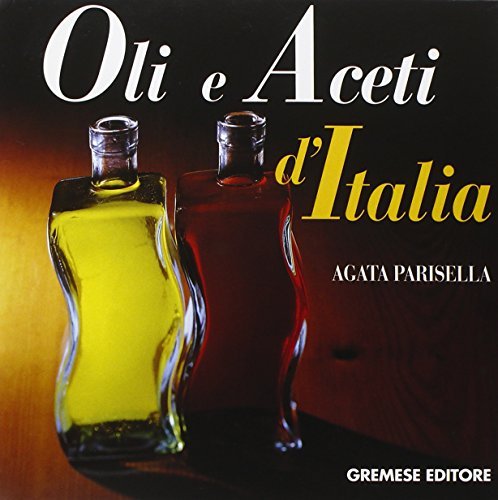 Olii e aceti d'Italia di Agata Parisella edito da Gremese Editore
