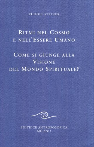 Ritmi nel cosmo e nell'essere umano. Come si giunge alla visione spirituale? di Rudolf Steiner edito da Editrice Antroposofica