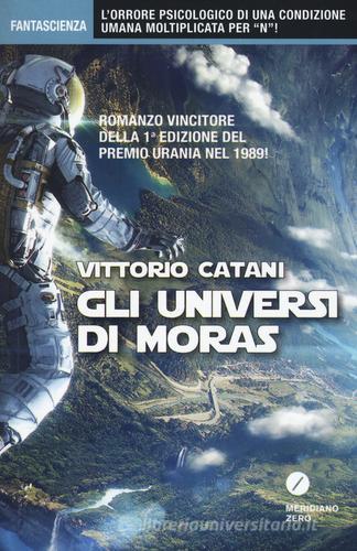 Gli universi di Moras di Vittorio Catani edito da Meridiano Zero