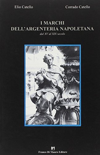 I marchi dell'argenteria napoletana dal XV al XIX secolo di Elio Catello, Corrado Catello edito da Di Mauro Franco
