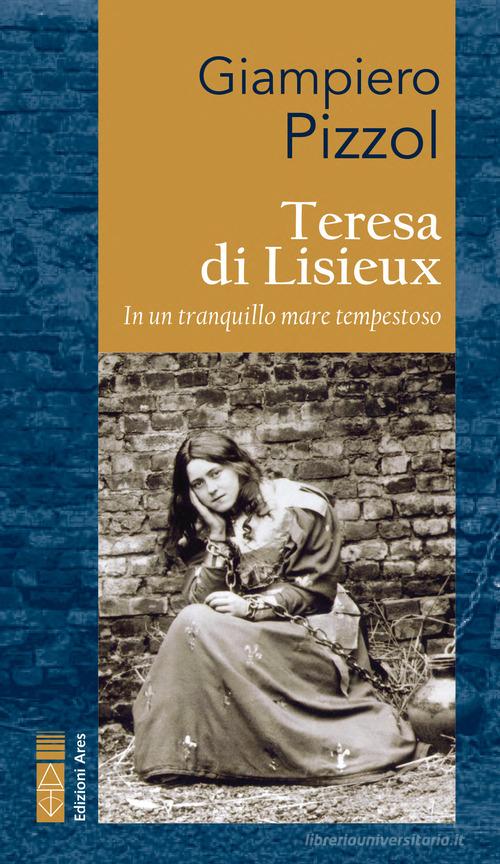 Teresa di Lisieux. In un tranquillo mare tempestoso di Giampiero Pizzol edito da Ares