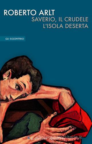 Saverio, il crudele. L'isola deserta di Roberto Arlt edito da Edizioni Arcoiris