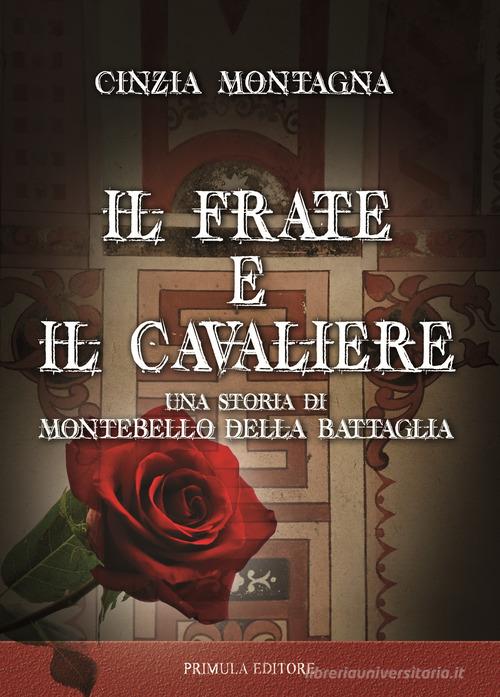 Il frate e il cavaliere. Una storia di Montebello della Battaglia di Cinzia Montagna edito da Primula