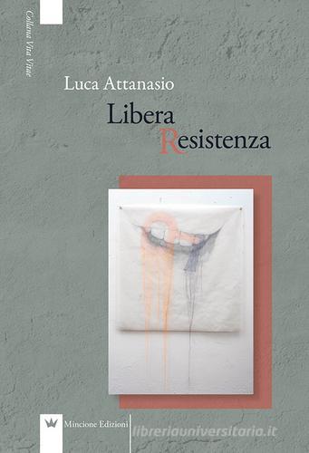 Libera Resistenza di Luca Attanasio edito da Mincione Edizioni