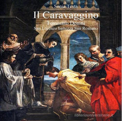 Il Caravaggino. Tommaso Donini. San Lorenzo battezza San Romano di Sonia Testa edito da Youcanprint