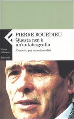 Questa non è un'autobiografia. Elementi di autoanalisi di Pierre Bourdieu edito da Feltrinelli