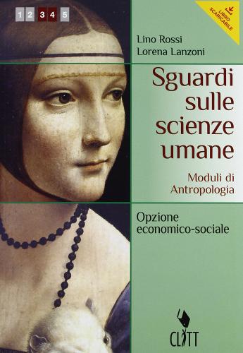 Sguardi sulle scienze umane. Antropologia-Sociologia e metodologia. Per le Scuole superiori. Con espansione online di Lino Rossi, Lorena Lanzoni edito da Clitt