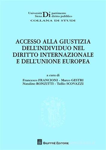 Accesso alla giustizia dell'individuo nel diritto internazionale e dell'Unione Europea edito da Giuffrè