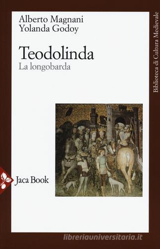 Teodolinda. La longobarda. Nuova ediz. di Alberto Magnani, Yolanda Godoy edito da Jaca Book