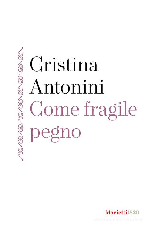 Come fragile pegno di Cristina Antonini edito da Marietti 1820