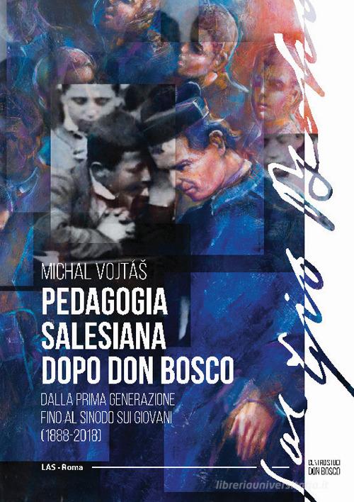 Pedagogia salesiana dopo don Bosco. Dalla prima generazione fino al sinodo sui giovani (1888-2018) di Michal Vojtas edito da LAS