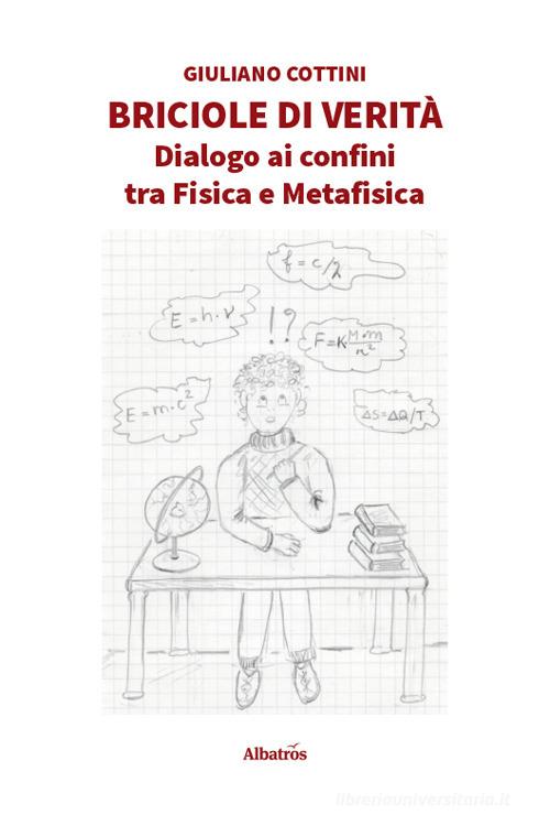 Libro Briciole di verità. Dialogo ai confini tra fisica e metafisica di Giuliano Cottini Nuove voci di Gruppo Albatros Il Filo