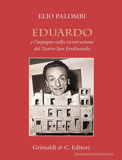 Eduardo e l'impegno nella ricostruzione del Teatro San Ferdinando di Elio Palombi edito da Grimaldi & C.