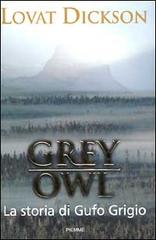 Grey Owl. La storia di Gufo Grigio di Lovat Dickson edito da Piemme